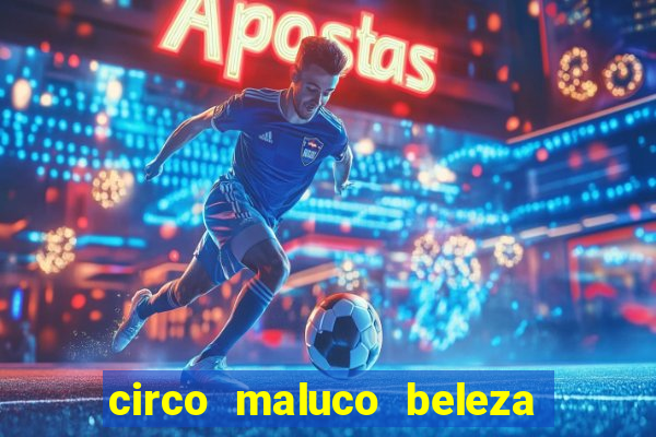 circo maluco beleza recife circo maluco